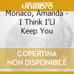 Monaco, Amanda - I Think I'Ll Keep You cd