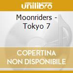 Moonriders - Tokyo 7 cd musicale di Moonriders
