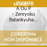 A Ou P - Zenryoku Batankyuha Yoiko cd