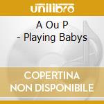 A Ou P - Playing Babys cd