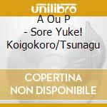 A Ou P - Sore Yuke! Koigokoro/Tsunagu cd