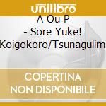 A Ou P - Sore Yuke! Koigokoro/Tsunagulim cd