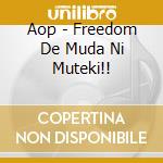 Aop - Freedom De Muda Ni Muteki!! cd musicale