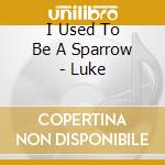 I Used To Be A Sparrow - Luke cd