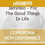 Jaminleo - For The Good Things In Life cd