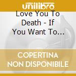 Love You To Death - If You Want To See God Lol.Text Him Your Plans cd