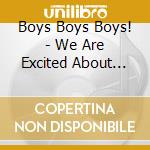 Boys Boys Boys! - We Are Excited About Everything cd musicale