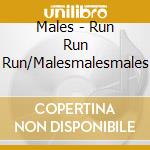Males - Run Run Run/Malesmalesmales cd musicale