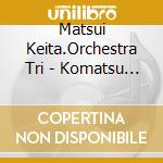 Matsui Keita.Orchestra Tri - Komatsu Sakyo Ongakusai cd