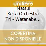 Matsui Keita.Orchestra Tri - Watanabe Takeo Ongakusai cd