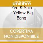 Zen & Shin - Yellow Big Bang cd