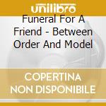 Funeral For A Friend - Between Order And Model cd