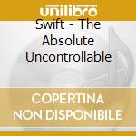 Swift - The Absolute Uncontrollable cd