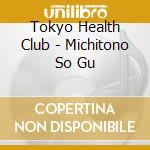 Tokyo Health Club - Michitono So Gu cd