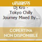 Dj Kro - Tokyo Chilly Journey Mixed By Dj Kro cd