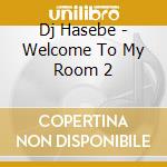 Dj Hasebe - Welcome To My Room 2 cd