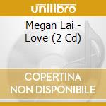Megan Lai - Love (2 Cd) cd musicale