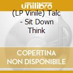 (LP Vinile) Talc - Sit Down Think vinile