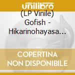 (LP Vinile) Gofish - Hikarinohayasa De Tatazunde vinile