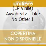 (LP Vinile) Aiwabeatz - Like No Other Ii vinile