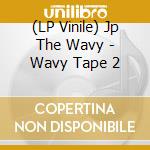 (LP Vinile) Jp The Wavy - Wavy Tape 2 vinile
