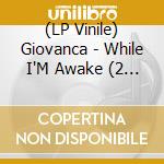 (LP Vinile) Giovanca - While I'M Awake (2 Lp) vinile