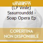 (LP Vinile) Sssurrounddd - Soap Opera Ep vinile