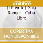 (LP Vinile) Gaki Ranger - Cuba Libre vinile