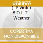 (LP Vinile) B.O.L.T - Weather vinile