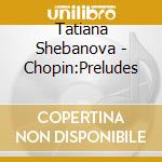 Tatiana Shebanova - Chopin:Preludes cd