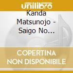 Kanda Matsunojo - Saigo No Matsunojo (2 Cd) cd