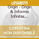 Origin - Origin & Informis Infinitas Inhumanitas cd musicale