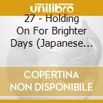 27 - Holding On For Brighter Days (Japanese Version) cd