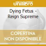 Dying Fetus - Reign Supreme cd musicale di Dying Fetus