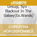 Uesugi, Syo - Blackout In The Galaxy(Ex.Wands) cd