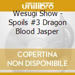 Wesugi Show - Spoils #3 Dragon Blood Jasper cd