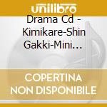 Drama Cd - Kimikare-Shin Gakki-Mini Drama Cd+Alpha cd