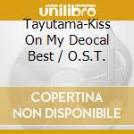 Tayutama-Kiss On My Deocal Best / O.S.T. cd