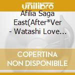 Afilia Saga East(After*Ver - Watashi Love Na Otome! (2 Cd) cd