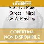 Yubetsu Main Street - Mirai De Ai Mashou cd musicale