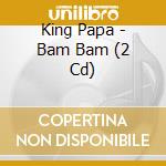King Papa - Bam Bam (2 Cd) cd