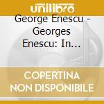 George Enescu - Georges Enescu: In Legend cd