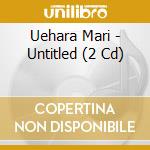 Uehara Mari - Untitled (2 Cd) cd