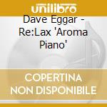 Dave Eggar - Re:Lax 'Aroma Piano' cd