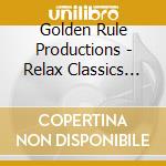 Golden Rule Productions - Relax Classics (Classics For The Heart) cd