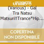 (Various) - Gal Tra Natsu Matsuri!!Trance*Hip Ho cd