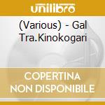 (Various) - Gal Tra.Kinokogari cd