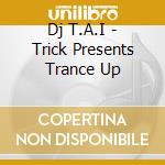 Dj T.A.I - Trick Presents Trance Up cd