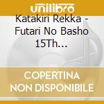 Katakiri Rekka - Futari No Basho 15Th Anniversary cd