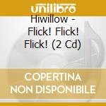 Hiwillow - Flick! Flick! Flick! (2 Cd) cd musicale
